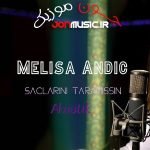 دانلود آهنگ Melisa Andiç Saçlarını Taramışsın
