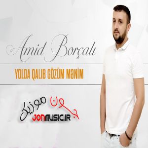 دانلود آهنگ Amid Borçalı Yolda Qalıb Gözüm Menim