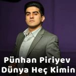 دانلود آهنگ Pünhan Piriyev Dünya Heç Kimin