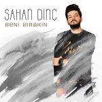 دانلود آهنگ Şahan Dinç Beni Bırakın
