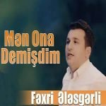 دانلود آهنگ Fexri Elesgerli Men Ona Demişdim