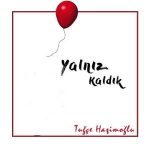 دانلود آهنگ یالنیز کالدیک از تویچه هاشم اوغلو